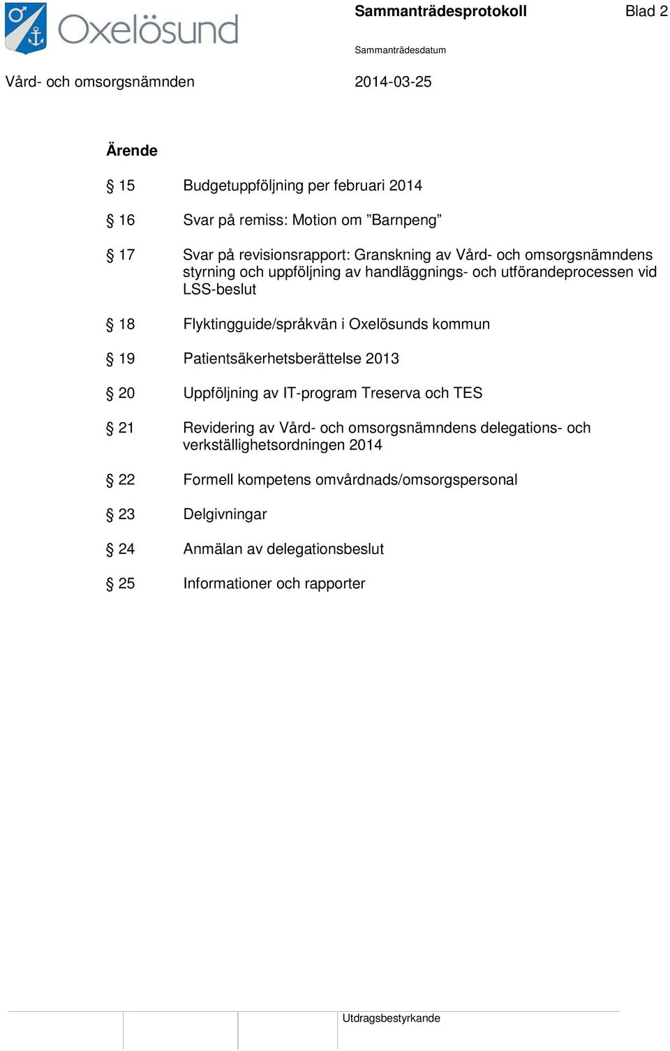 Oxelösunds kommun 19 Patientsäkerhetsberättelse 2013 20 Uppföljning av IT-program Treserva och TES 21 Revidering av Vård- och omsorgsnämndens