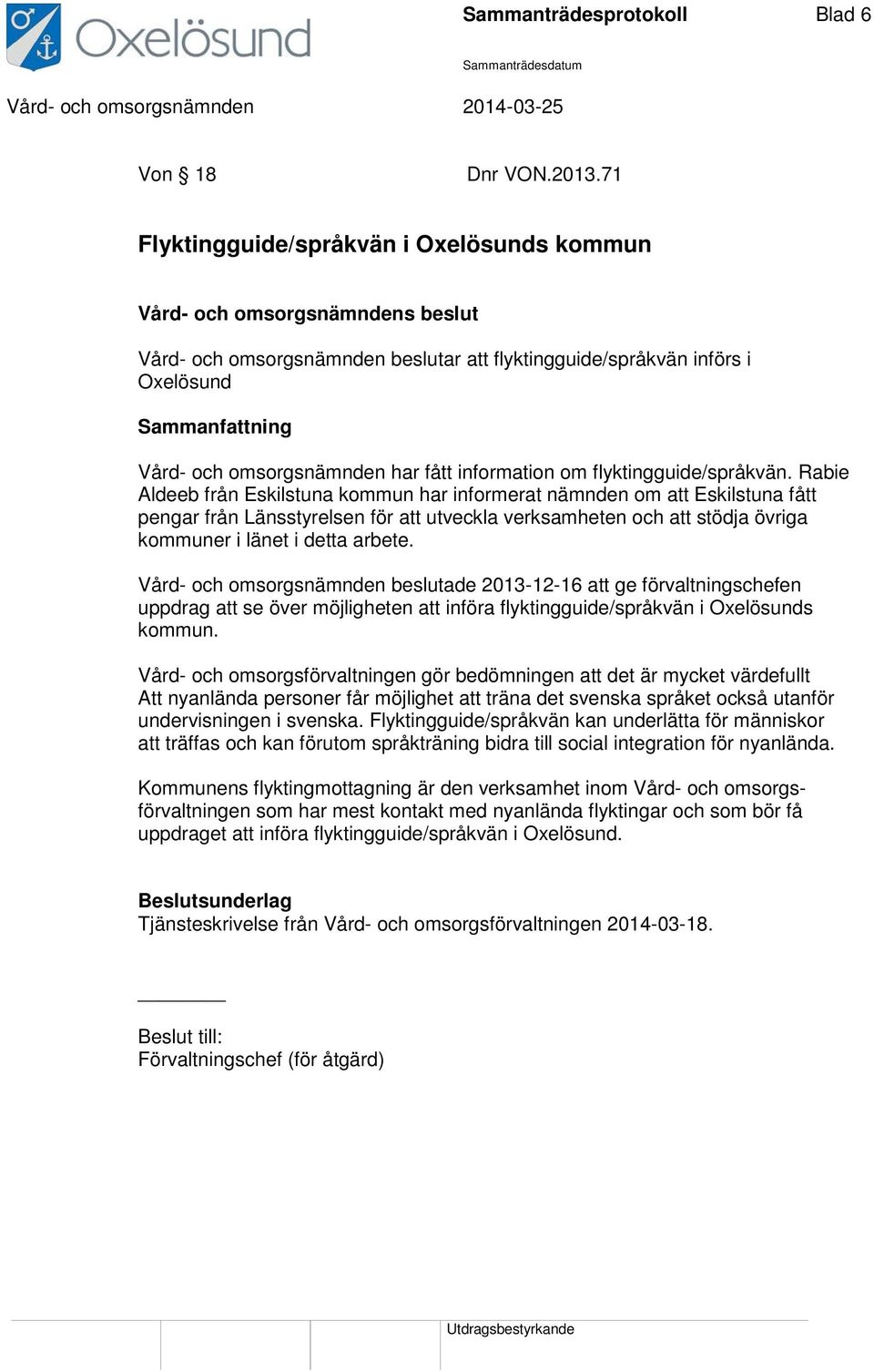 Rabie Aldeeb från Eskilstuna kommun har informerat nämnden om att Eskilstuna fått pengar från Länsstyrelsen för att utveckla verksamheten och att stödja övriga kommuner i länet i detta arbete.
