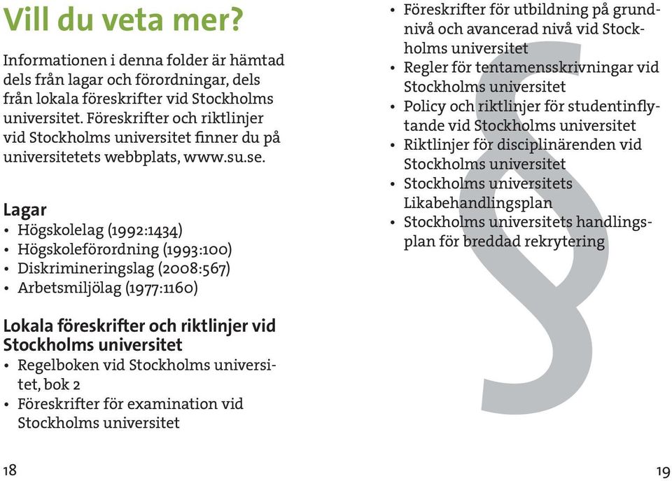 Lagar Högskolelag (1992:1434) Högskoleförordning (1993:100) Diskrimineringslag (2008:567) Arbetsmiljölag (1977:1160) Lokala föreskrifter och riktlinjer vid Stockholms universitet Regelboken, bok 2