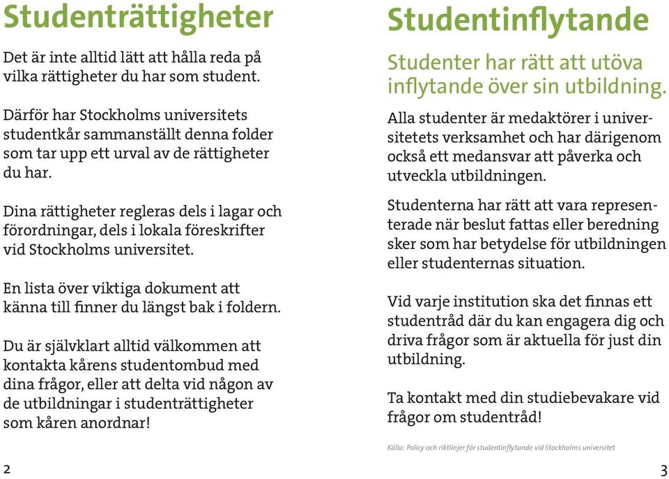 Dina rättigheter regleras dels i lagar och förordningar, dels i lokala föreskrifter. En lista över viktiga dokument att känna till finner du längst bak i foldern.