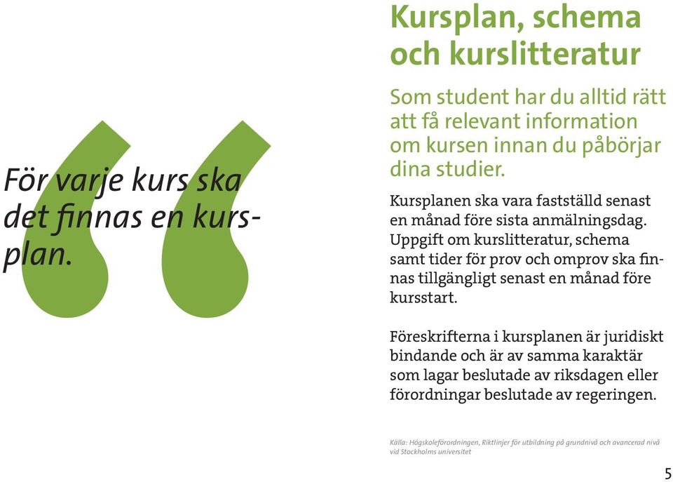 Kursplanen ska vara fastställd senast en månad före sista anmälningsdag.