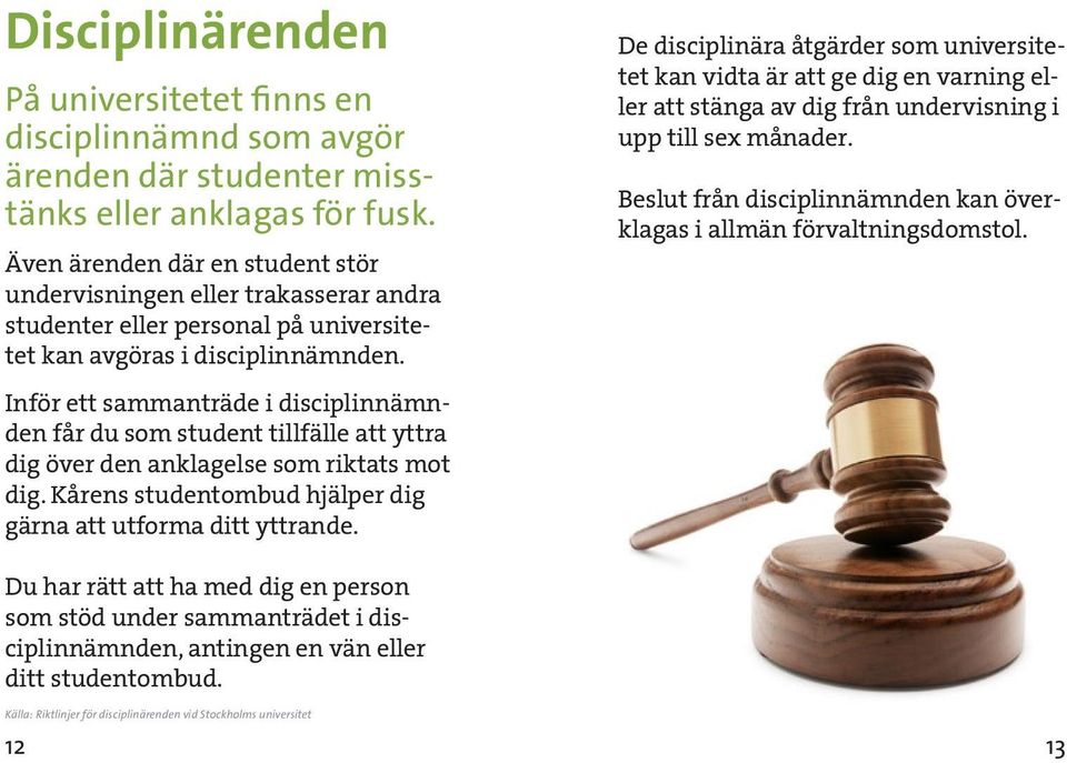 Inför ett sammanträde i disciplinnämnden får du som student tillfälle att yttra dig över den anklagelse som riktats mot dig. Kårens studentombud hjälper dig gärna att utforma ditt yttrande.