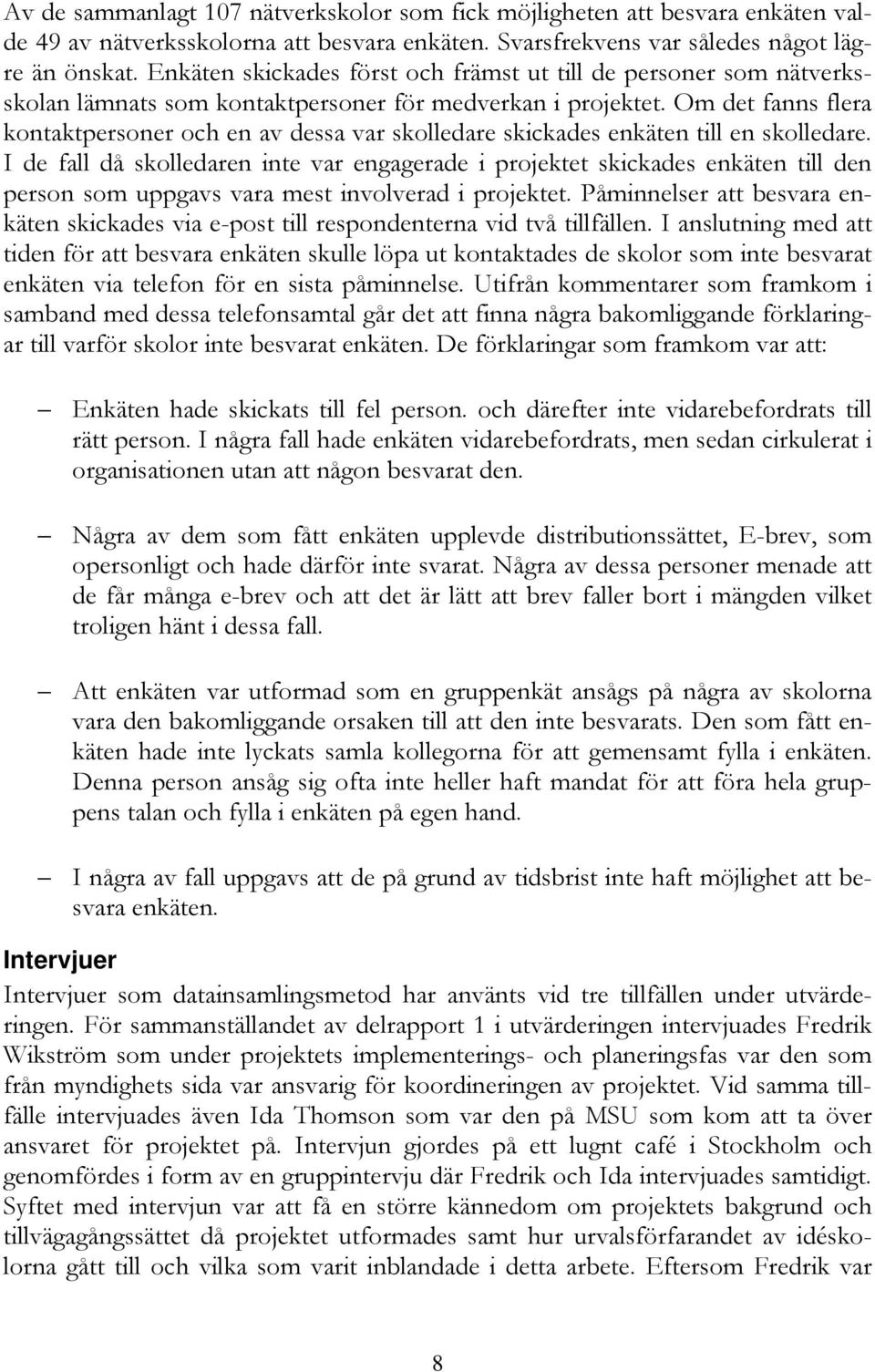 Om det fanns flera kontaktpersoner och en av dessa var skolledare skickades enkäten till en skolledare.