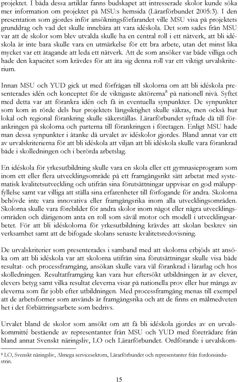 Det som sades från MSU var att de skolor som blev utvalda skulle ha en central roll i ett nätverk, att bli idéskola är inte bara skulle vara en utmärkelse för ett bra arbete, utan det minst lika