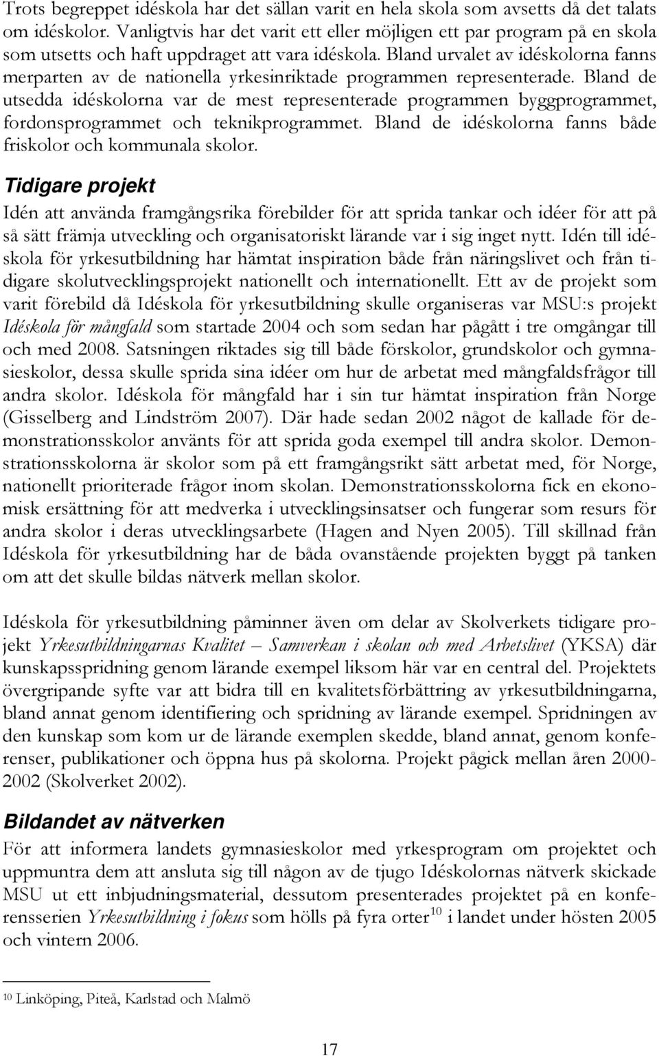Bland urvalet av idéskolorna fanns merparten av de nationella yrkesinriktade programmen representerade.