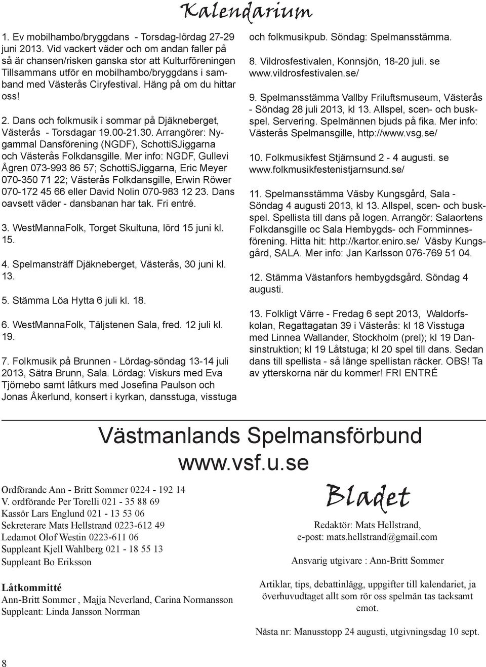 2. Dans och folkmusik i sommar på Djäkneberget, Västerås - Torsdagar 19.00-21.30. Arrangörer: Nygammal Dansförening (NGDF), SchottiSJiggarna och Västerås Folkdansgille.