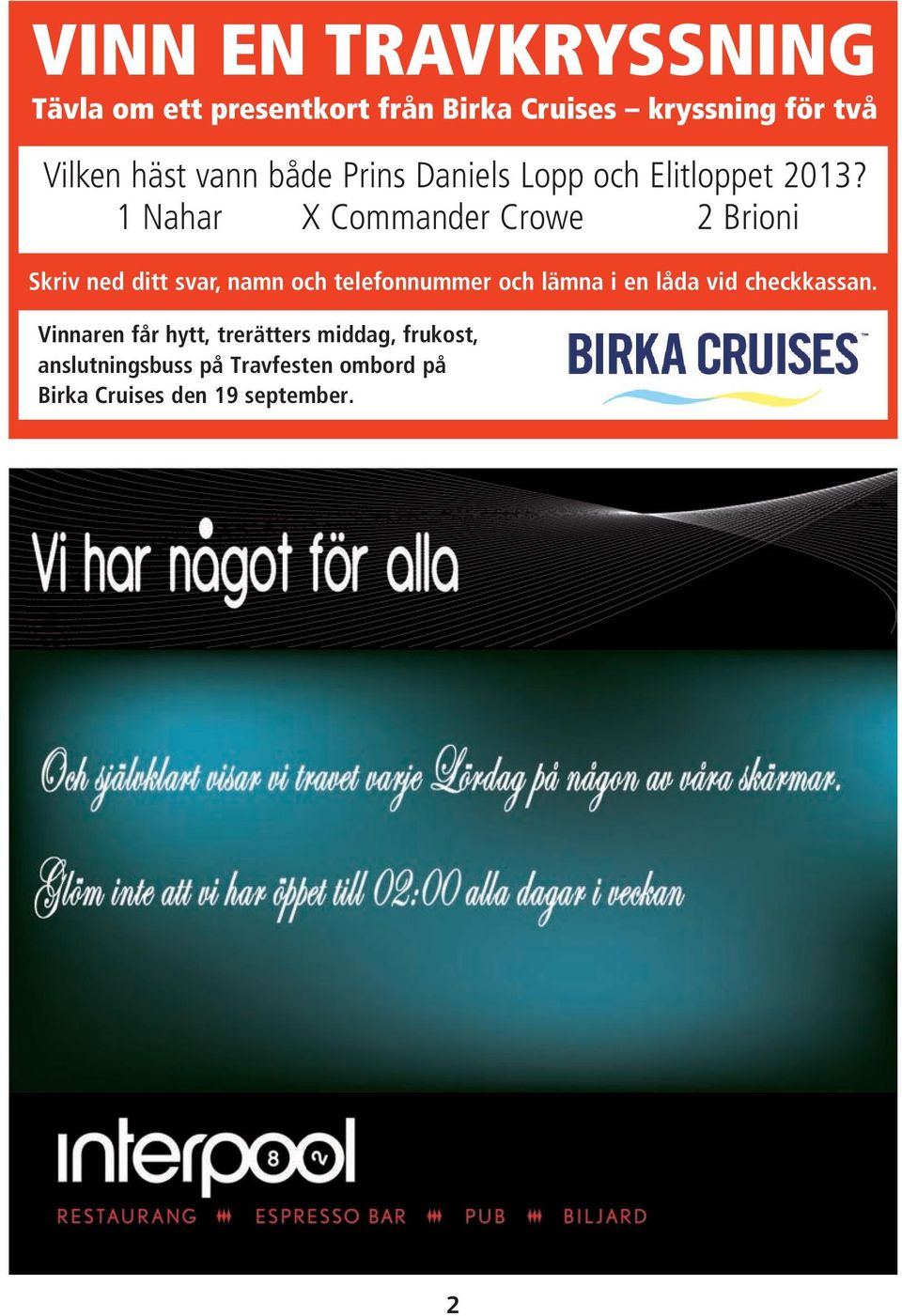 1 Nahar X Commander Crowe 2 Brioni Skriv ned ditt svar, namn och telefonnummer och lämna i en