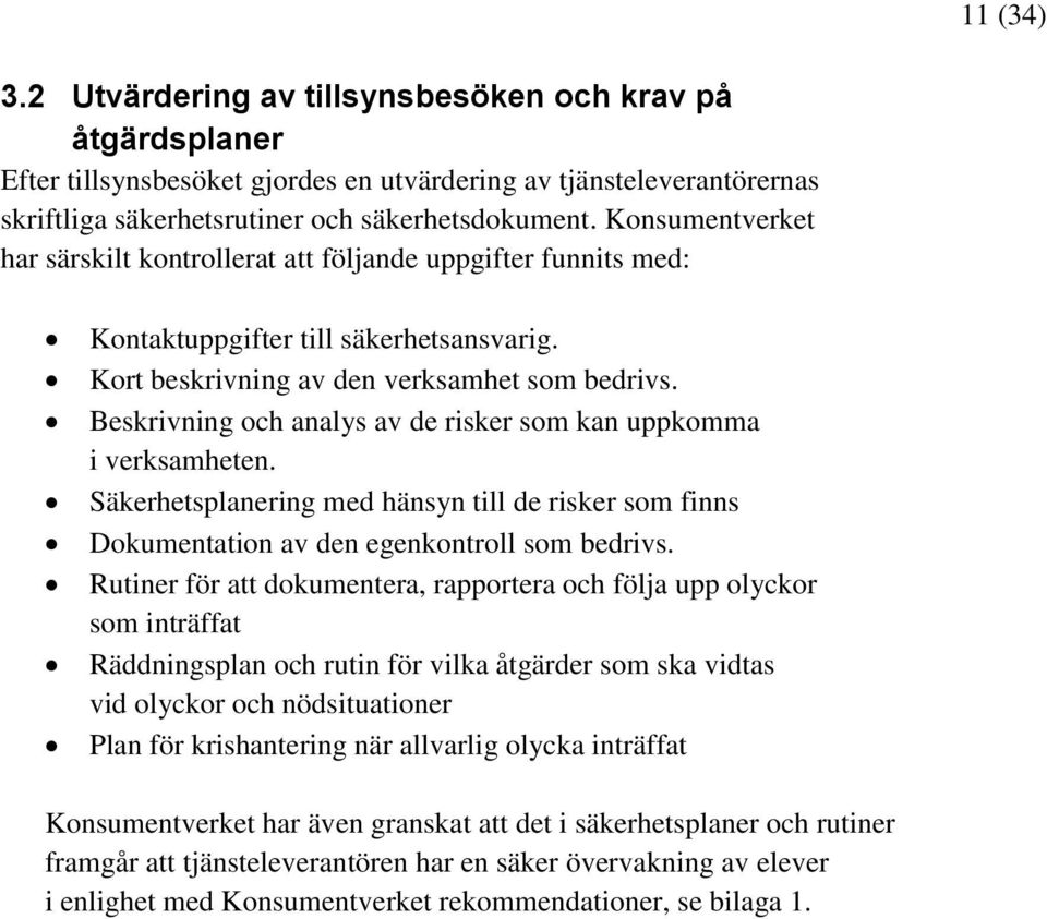 Beskrivning och analys av de risker som kan uppkomma i verksamheten. Säkerhetsplanering med hänsyn till de risker som finns Dokumentation av den egenkontroll som bedrivs.