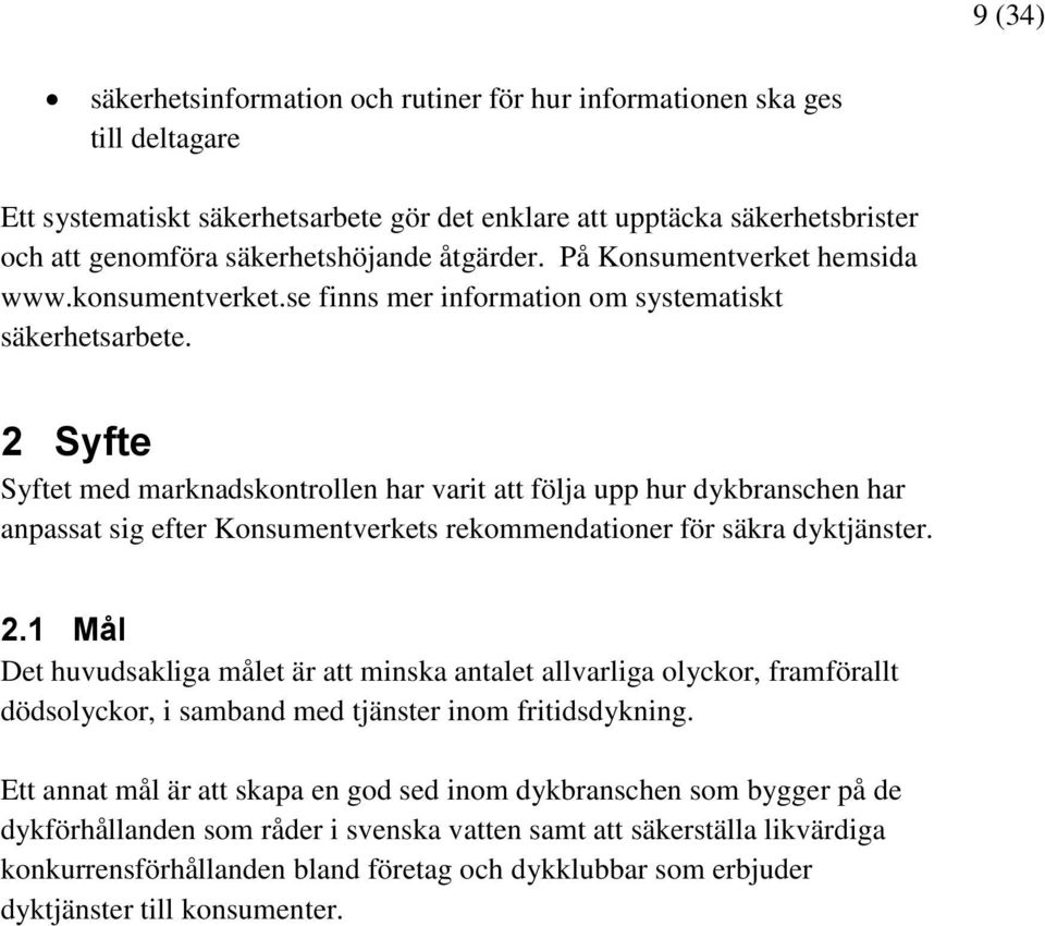 2 Syfte Syftet med marknadskontrollen har varit att följa upp hur dykbranschen har anpassat sig efter Konsumentverkets rekommendationer för säkra dyktjänster. 2.