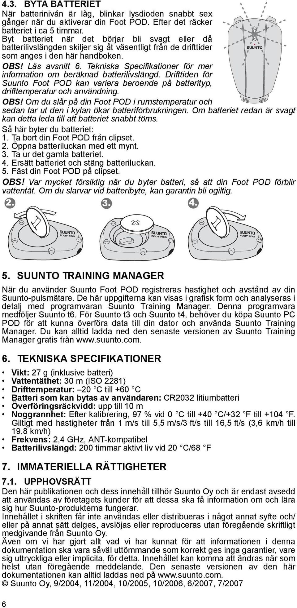 Tekniska Specifikationer för mer information om beräknad batterilivslängd. Drifttiden för Suunto Foot POD kan variera beroende på batterityp, drifttemperatur och användning. OBS!