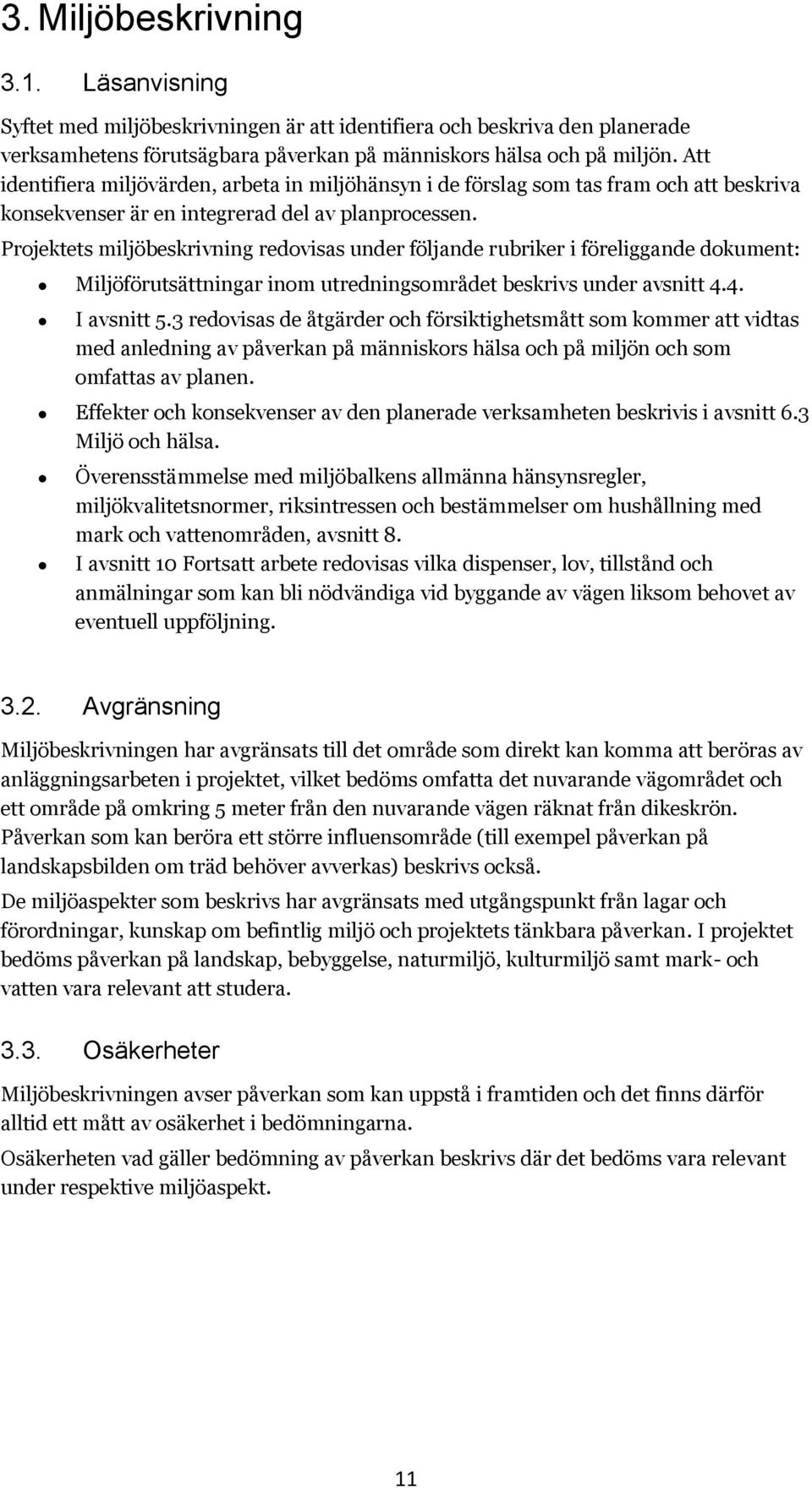 Projektets miljöbeskrivning redovisas under följande rubriker i föreliggande dokument: Miljöförutsättningar inom utredningsområdet beskrivs under avsnitt 4.4. I avsnitt 5.