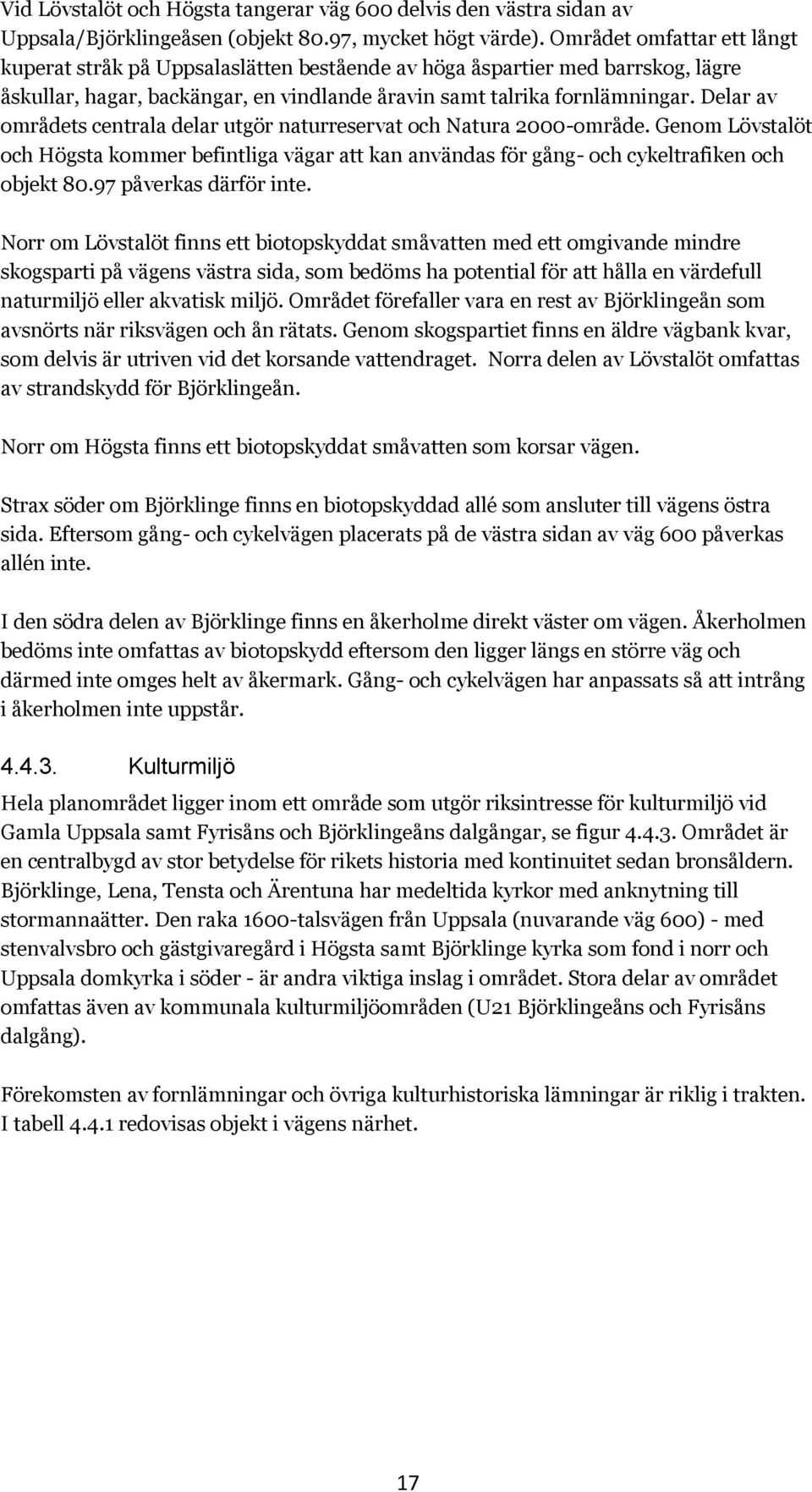 Delar av områdets centrala delar utgör naturreservat och Natura 2000-område. Genom Lövstalöt och Högsta kommer befintliga vägar att kan användas för gång- och cykeltrafiken och objekt 80.