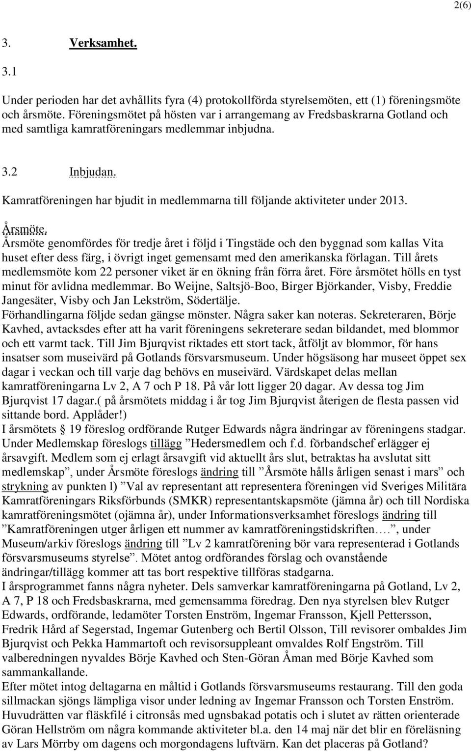 Kamratföreningen har bjudit in medlemmarna till följande aktiviteter under 2013. Årsmöte.