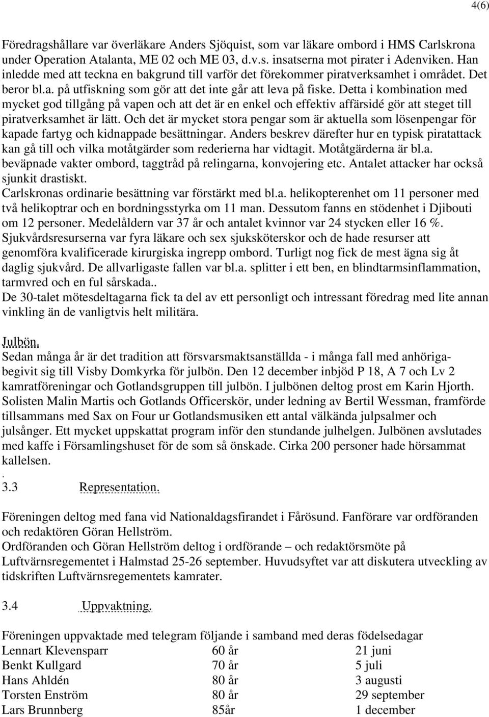 Detta i kombination med mycket god tillgång på vapen och att det är en enkel och effektiv affärsidé gör att steget till piratverksamhet är lätt.
