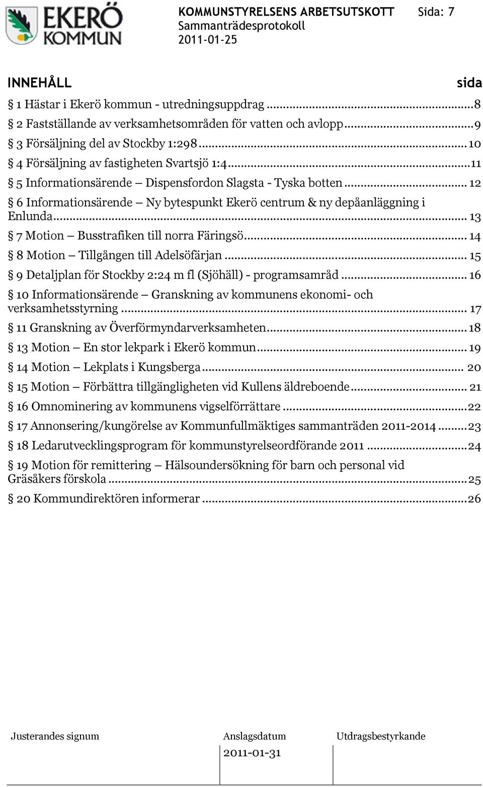 .. 13 7 Motion Busstrafiken till norra Färingsö... 14 8 Motion Tillgången till Adelsöfärjan... 15 9 Detaljplan för Stockby 2:24 m fl (Sjöhäll) - programsamråd.