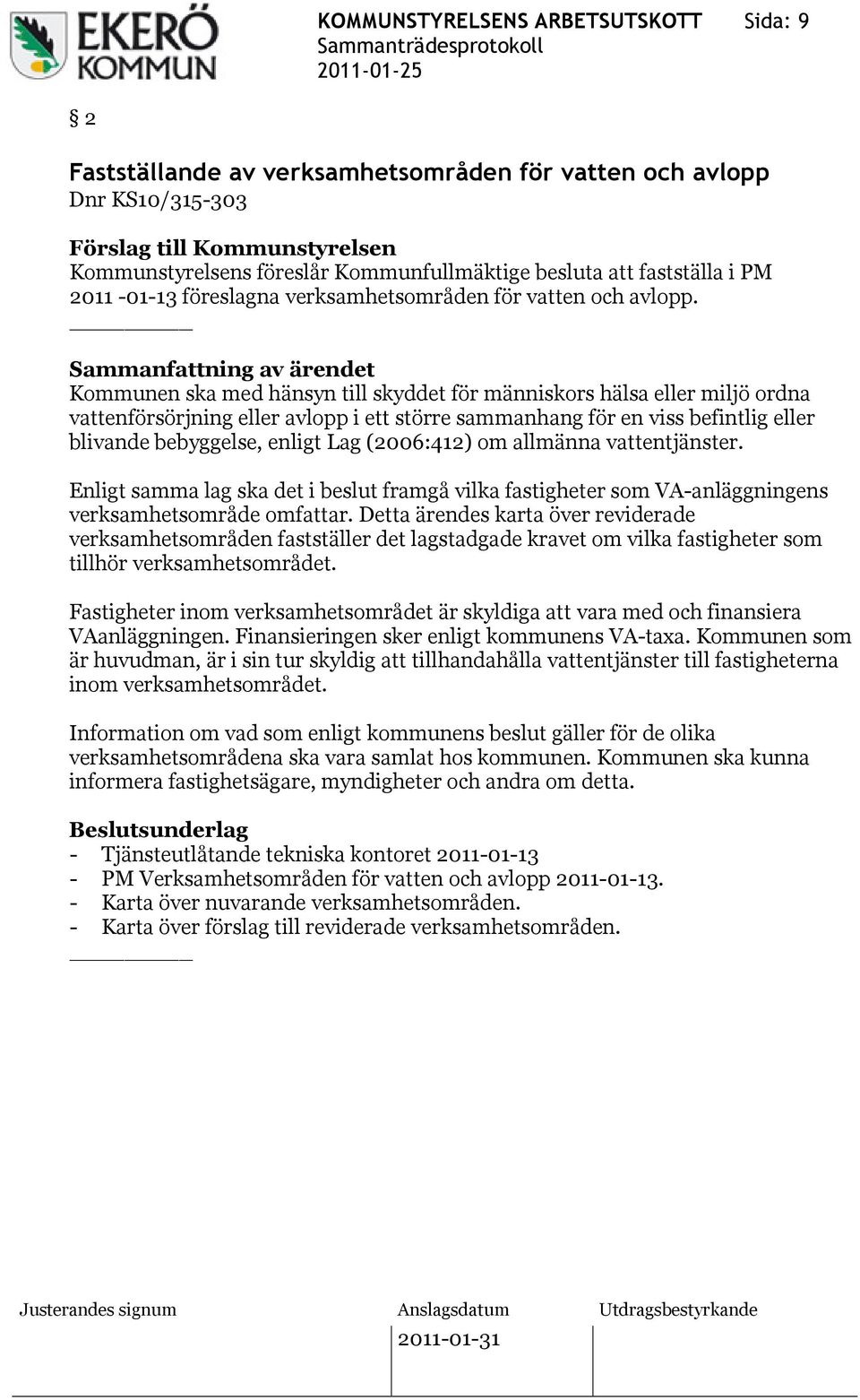 Kommunen ska med hänsyn till skyddet för människors hälsa eller miljö ordna vattenförsörjning eller avlopp i ett större sammanhang för en viss befintlig eller blivande bebyggelse, enligt Lag