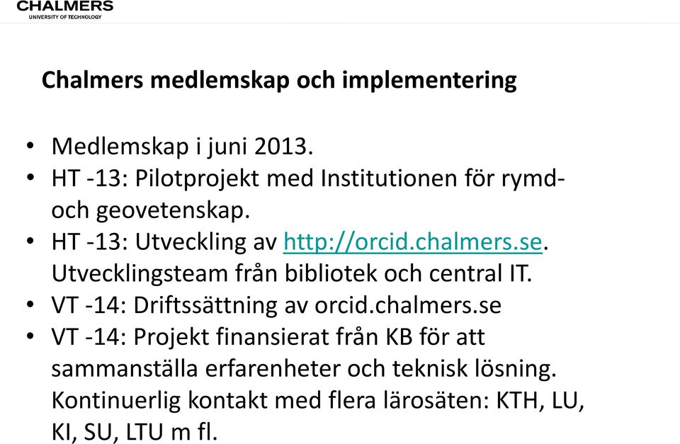 chalmers.se. Utvecklingsteam från bibliotek och central IT. VT -14: Driftssättning av orcid.chalmers.se VT -14: Projekt finansierat från KB för att sammanställa erfarenheter och teknisk lösning.