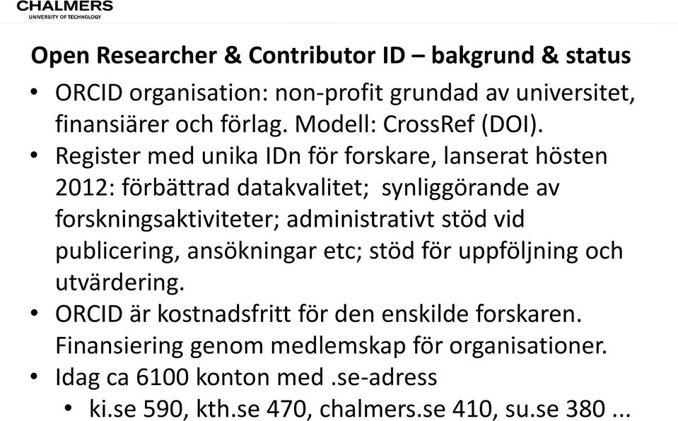 Register med unika IDn för forskare, lanserat hösten 2012: förbättrad datakvalitet; synliggörande av forskningsaktiviteter; administrativt