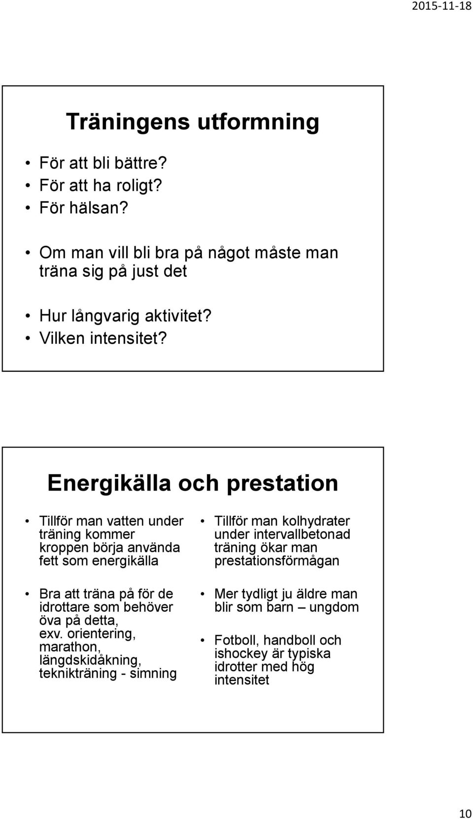 Energikälla och prestation Tillför man vatten under träning kommer kroppen börja använda fett som energikälla Bra att träna på för de idrottare som