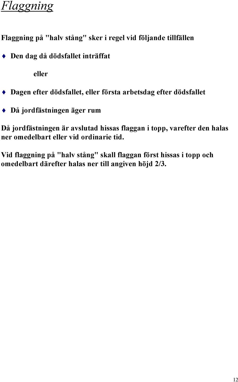 jordfästningen är avslutad hissas flaggan i topp, varefter den halas ner omedelbart eller vid ordinarie tid.