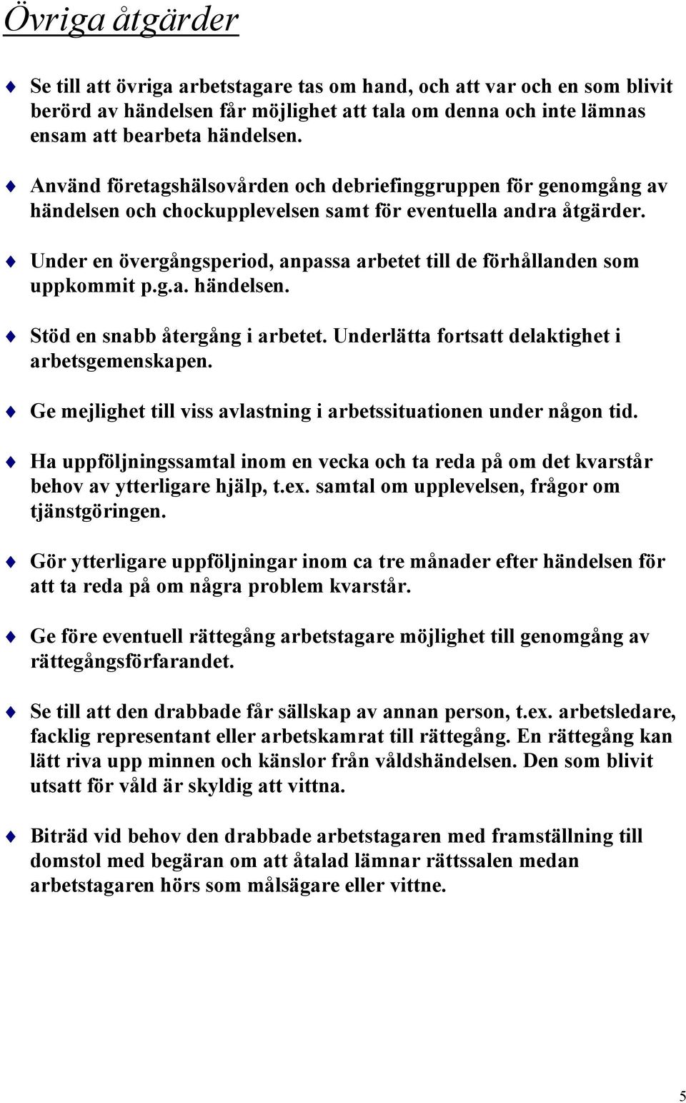Under en övergångsperiod, anpassa arbetet till de förhållanden som uppkommit p.g.a. händelsen. Stöd en snabb återgång i arbetet. Underlätta fortsatt delaktighet i arbetsgemenskapen.