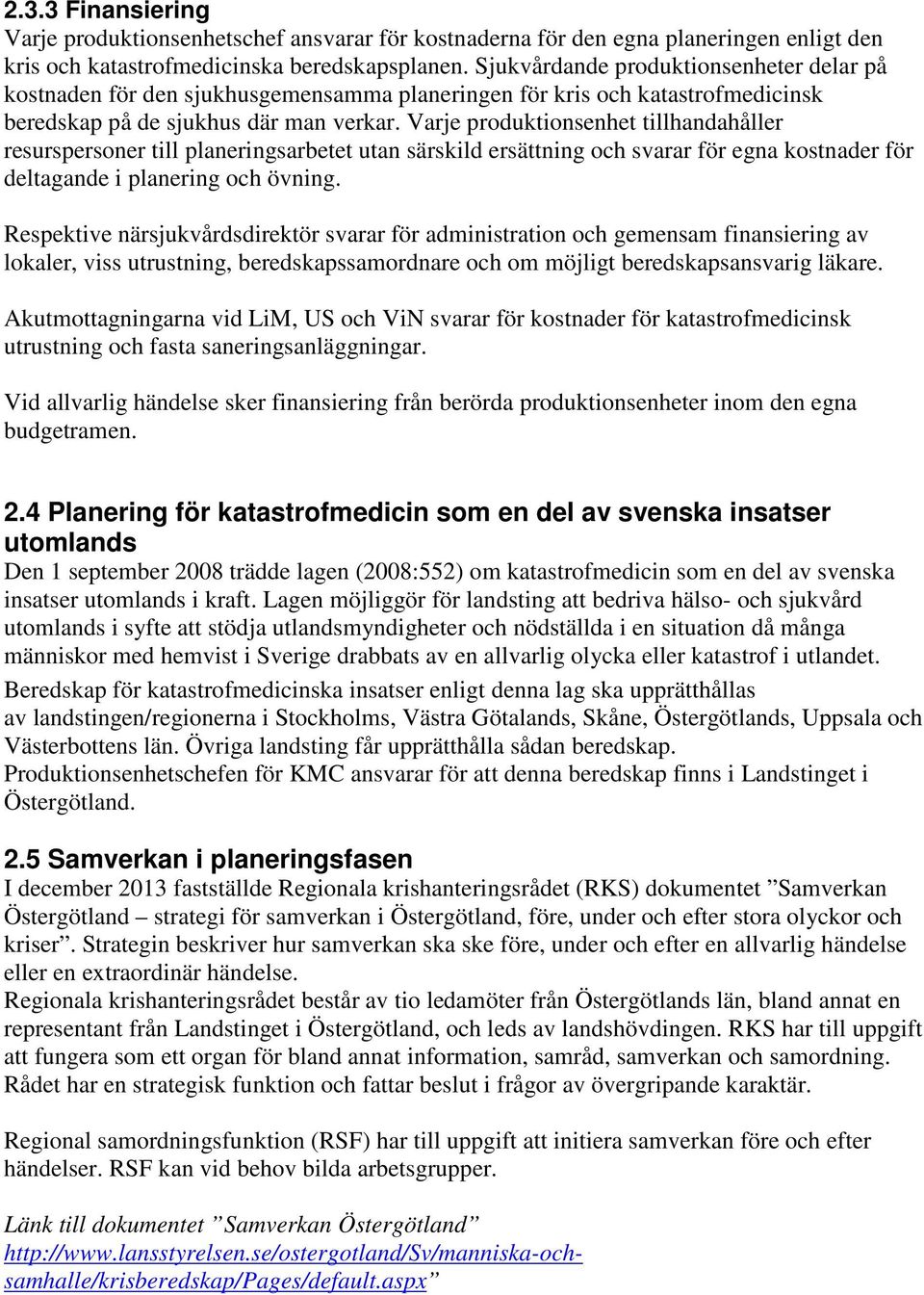Varje produktionsenhet tillhandahåller resurspersoner till planeringsarbetet utan särskild ersättning och svarar för egna kostnader för deltagande i planering och övning.