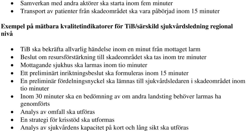 larmas inom tio minuter Ett preliminärt inriktningsbeslut ska formuleras inom 15 minuter En preliminär fördelningsnyckel ska lämnas till sjukvårdsledaren i skadeområdet inom tio minuter Inom 30