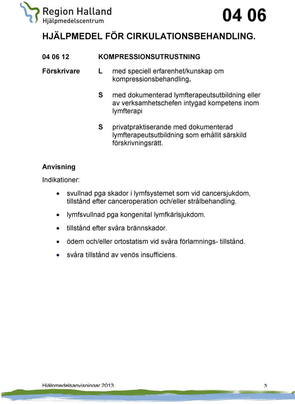 erhållit särskild förskrivningsrätt. Indikationer: svullnad pga skador i lymfsystemet som vid cancersjukdom, tillstånd efter canceroperation och/eller strålbehandling.