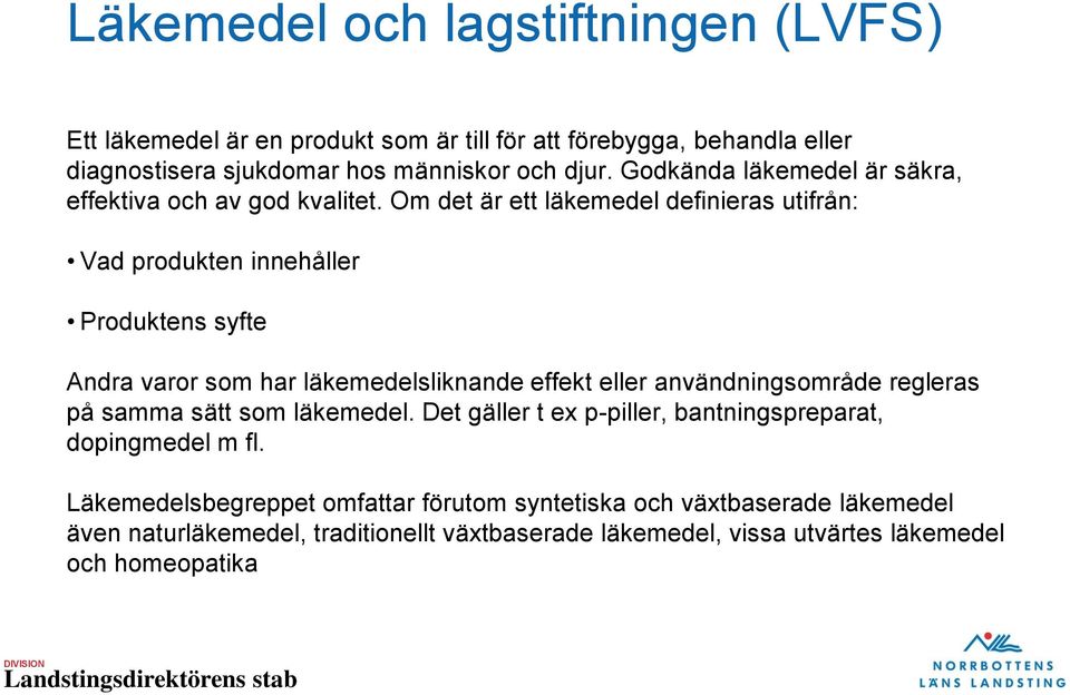 Om det är ett läkemedel definieras utifrån: Vad produkten innehåller Produktens syfte Andra varor som har läkemedelsliknande effekt eller användningsområde