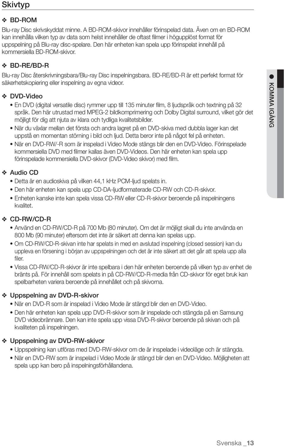 BD-RE/BD-R är ett perfekt format för säkerhetskopiering eller inspelning av egna videor DVD-Video En DVD (digital versatile disc) rymmer upp till 135 minuter film, 8 ljudspråk och textning på 32