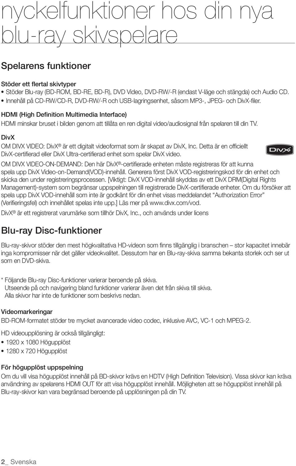 video/audiosignal från spelaren till din TV DivX OM DIVX VIDEO: DivX är ett digitalt videoformat som är skapat av DivX, Inc Detta är en officiellt DivX-certifierad eller DivX Ultra-certifierad enhet