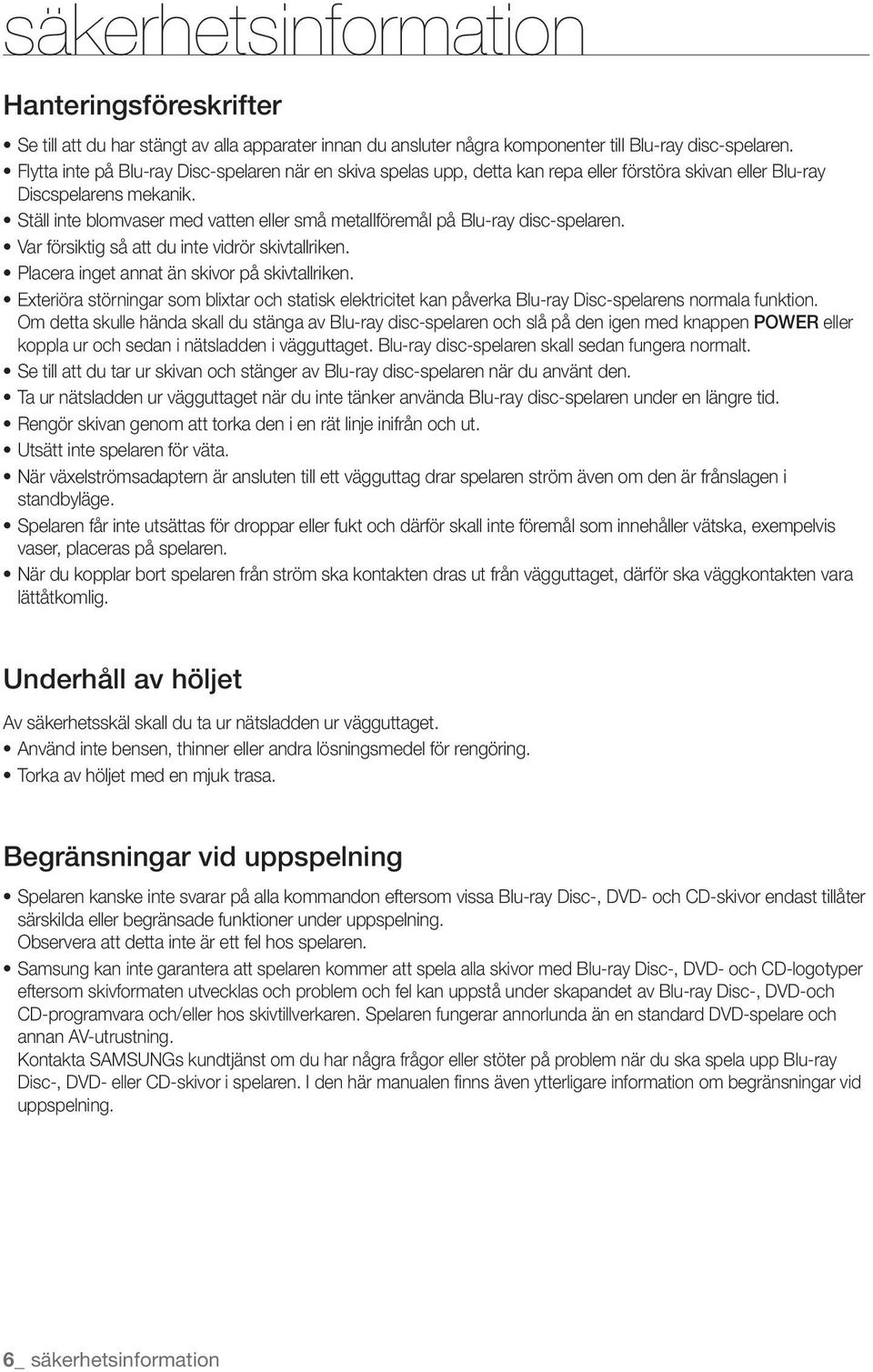 inte vidrör skivtallriken Placera inget annat än skivor på skivtallriken Exteriöra störningar som blixtar och statisk elektricitet kan påverka Blu-ray Disc-spelarens normala funktion Om detta skulle