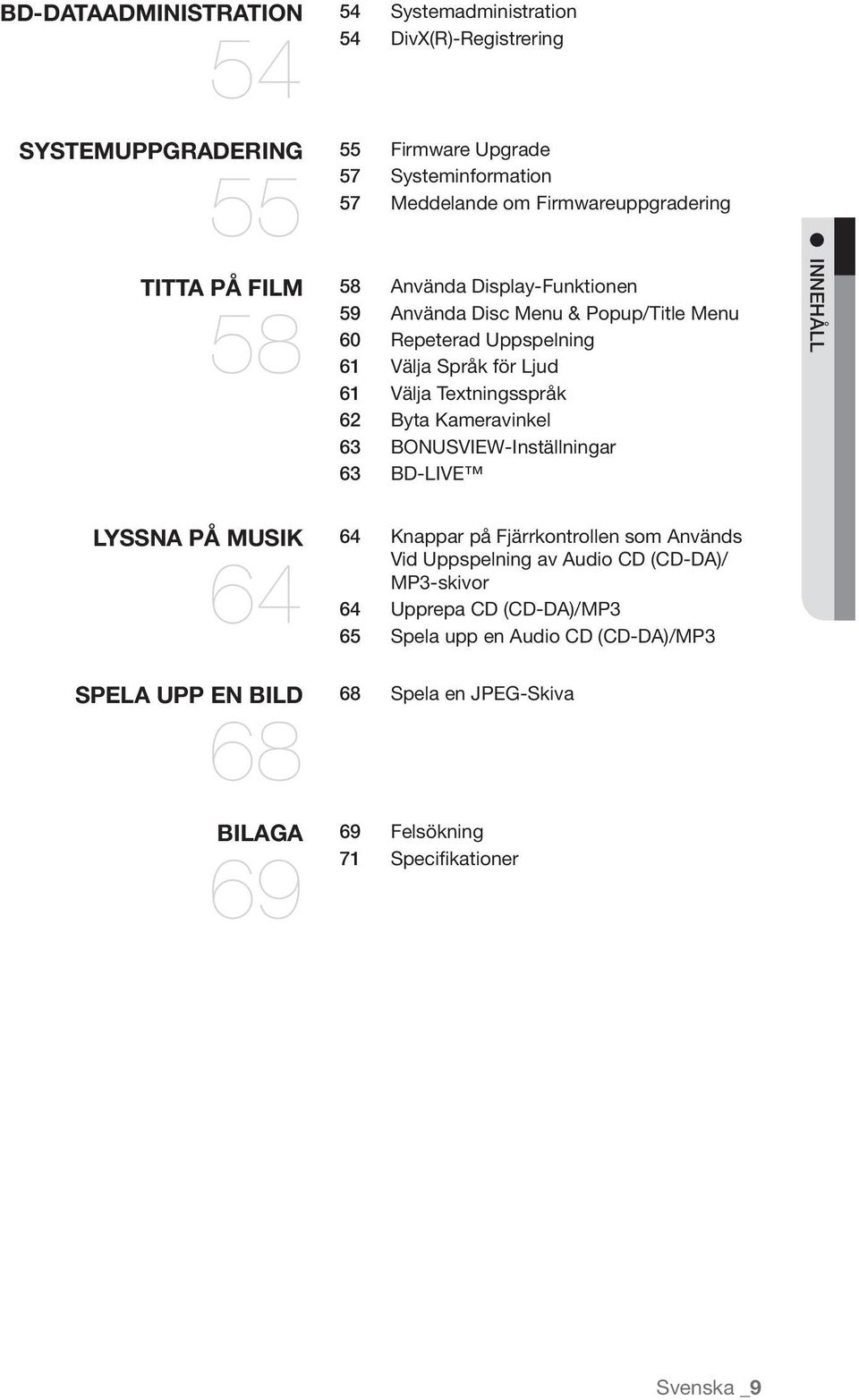 62 Byta Kameravinkel 63 BONUSVIEW-Inställningar 63 BD-LIVE innehåll lyssna på musik 64 spela upp en bild 68 bilaga 69 64 Knappar på Fjärrkontrollen som Används Vid