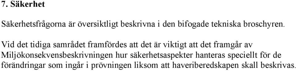 Vid det tidiga samrådet framfördes att det är viktigt att det framgår av