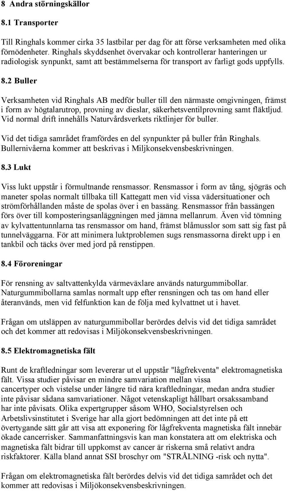 2 Buller Verksamheten vid Ringhals AB medför buller till den närmaste omgivningen, främst i form av högtalarutrop, provning av dieslar, säkerhetsventilprovning samt fläktljud.
