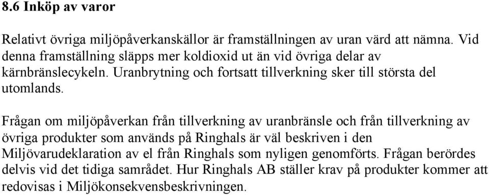 Uranbrytning och fortsatt tillverkning sker till största del utomlands.