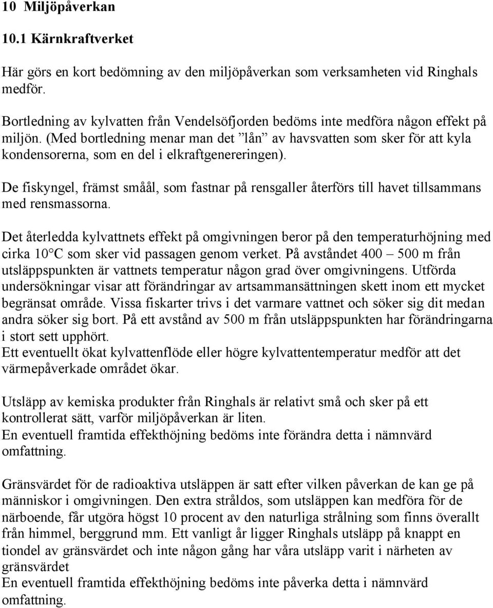 (Med bortledning menar man det lån av havsvatten som sker för att kyla kondensorerna, som en del i elkraftgenereringen).