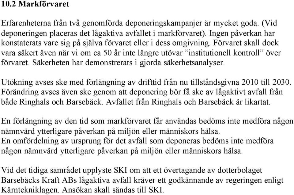 Säkerheten har demonstrerats i gjorda säkerhetsanalyser. Utökning avses ske med förlängning av drifttid från nu tillståndsgivna 2010 till 2030.