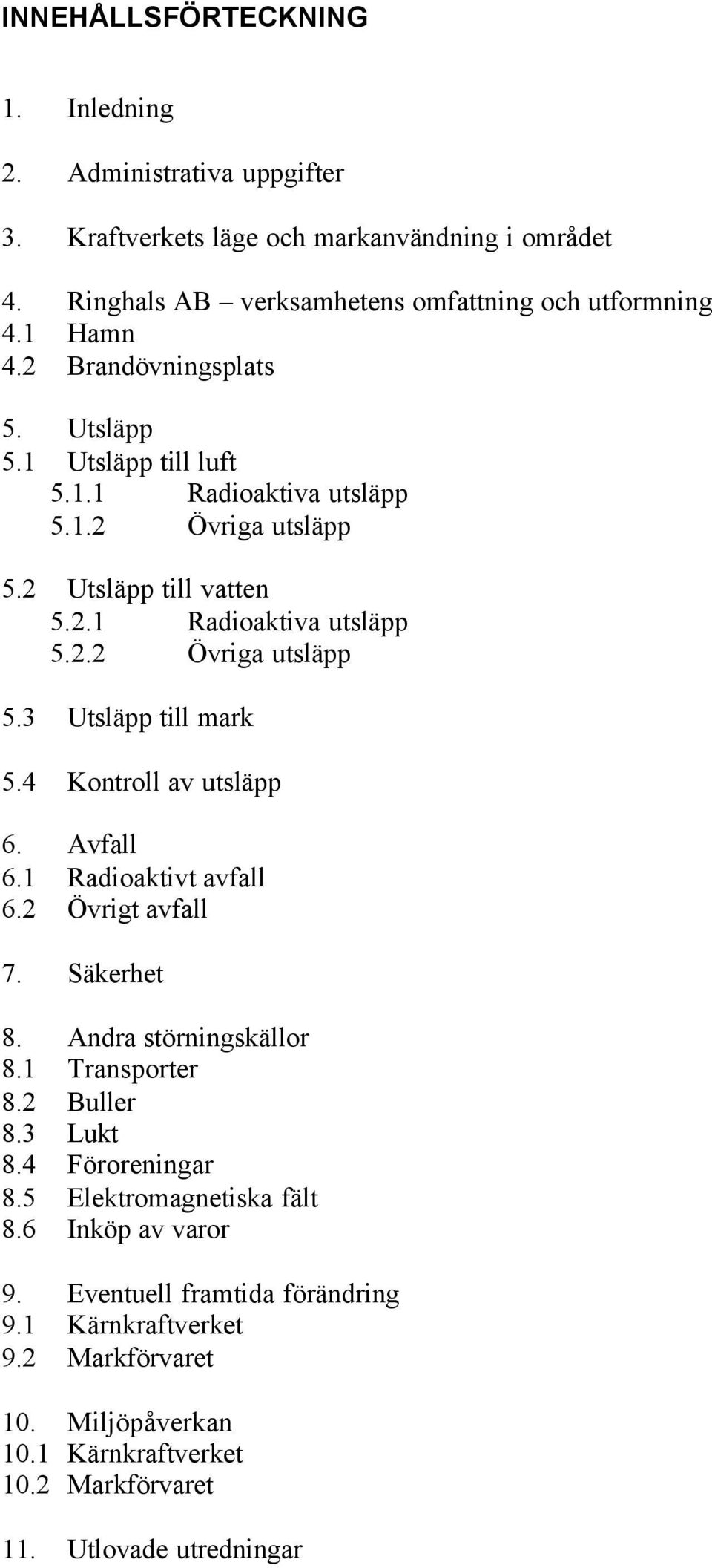 4 Kontroll av utsläpp 6. Avfall 6.1 Radioaktivt avfall 6.2 Övrigt avfall 7. Säkerhet 8. Andra störningskällor 8.1 Transporter 8.2 Buller 8.3 Lukt 8.4 Föroreningar 8.