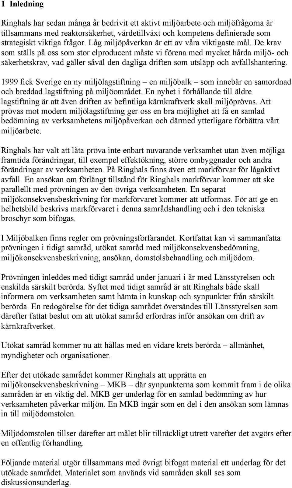 De krav som ställs på oss som stor elproducent måste vi förena med mycket hårda miljö- och säkerhetskrav, vad gäller såväl den dagliga driften som utsläpp och avfallshantering.