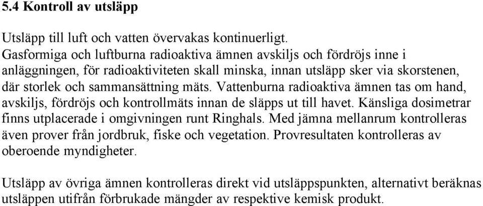 sammansättning mäts. Vattenburna radioaktiva ämnen tas om hand, avskiljs, fördröjs och kontrollmäts innan de släpps ut till havet.