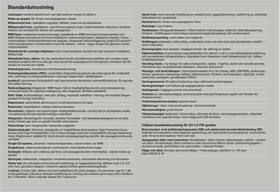 av MMI-terminal (manöverenhet) och MMI-display (monokrom 6,5 tums bildskärm i instrumentpanelen, dessutom display i instrumentinsatsen, fordonsfunktionernas basdata, integrerad radioanläggning;