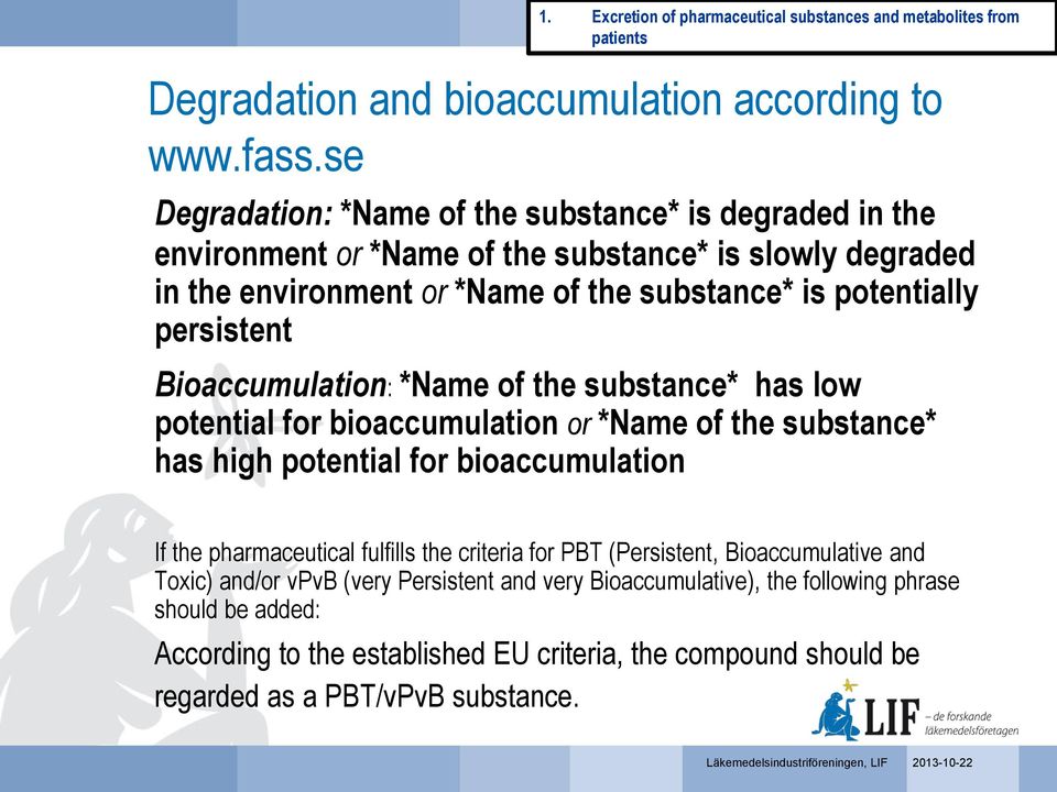Bioaccumulation: *Name of the substance* has low potential for bioaccumulation or *Name of the substance* has high potential for bioaccumulation If the pharmaceutical fulfills the criteria for PBT