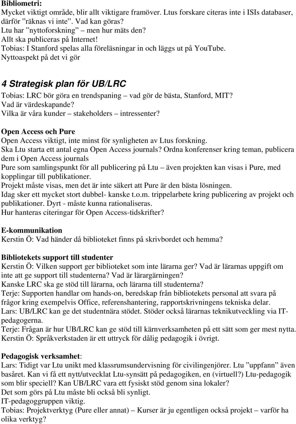 Nyttoaspekt på det vi gör 4 Strategisk plan för UB/LRC Tobias: LRC bör göra en trendspaning vad gör de bästa, Stanford, MIT? Vad är värdeskapande? Vilka är våra kunder stakeholders intressenter?