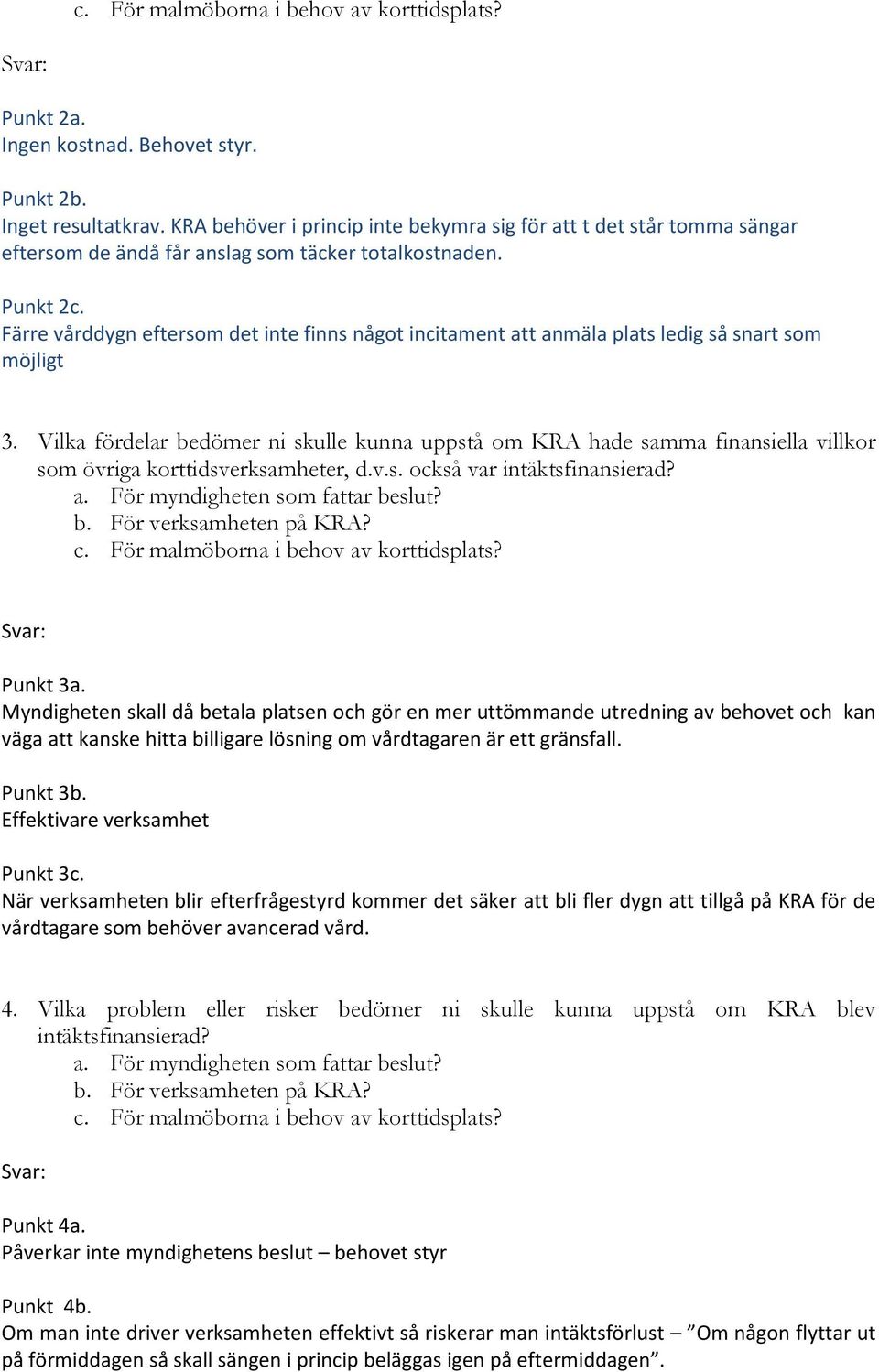 Vilka fördelar bedömer ni skulle kunna uppstå om KRA hade samma finansiella villkor som övriga korttidsverksamheter, d.v.s. också var intäktsfinansierad? Svar: Punkt 3a.