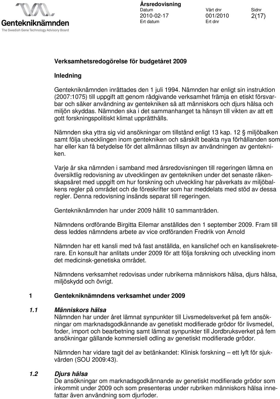 miljön skyddas. Nämnden ska i det sammanhanget ta hänsyn till vikten av att ett gott forskningspolitiskt klimat upprätthålls. Nämnden ska yttra sig vid ansökningar om tillstånd enligt 13 kap.