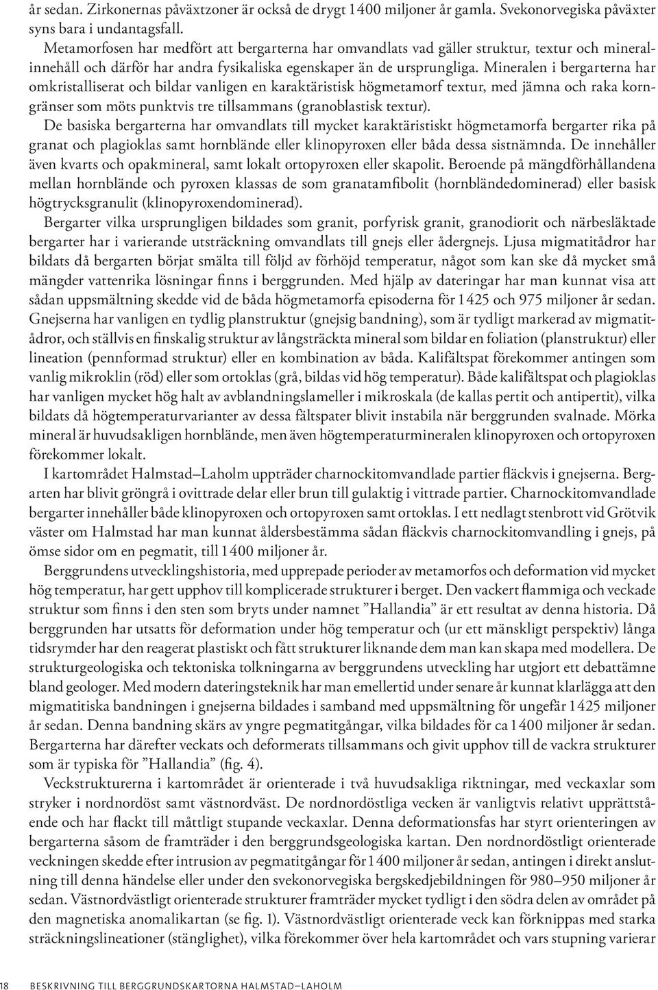 Mineralen i bergarterna har omkristalliserat och bildar vanligen en karaktäristisk högmetamorf textur, med jämna och raka korngränser som möts punktvis tre tillsammans (granoblastisk textur).