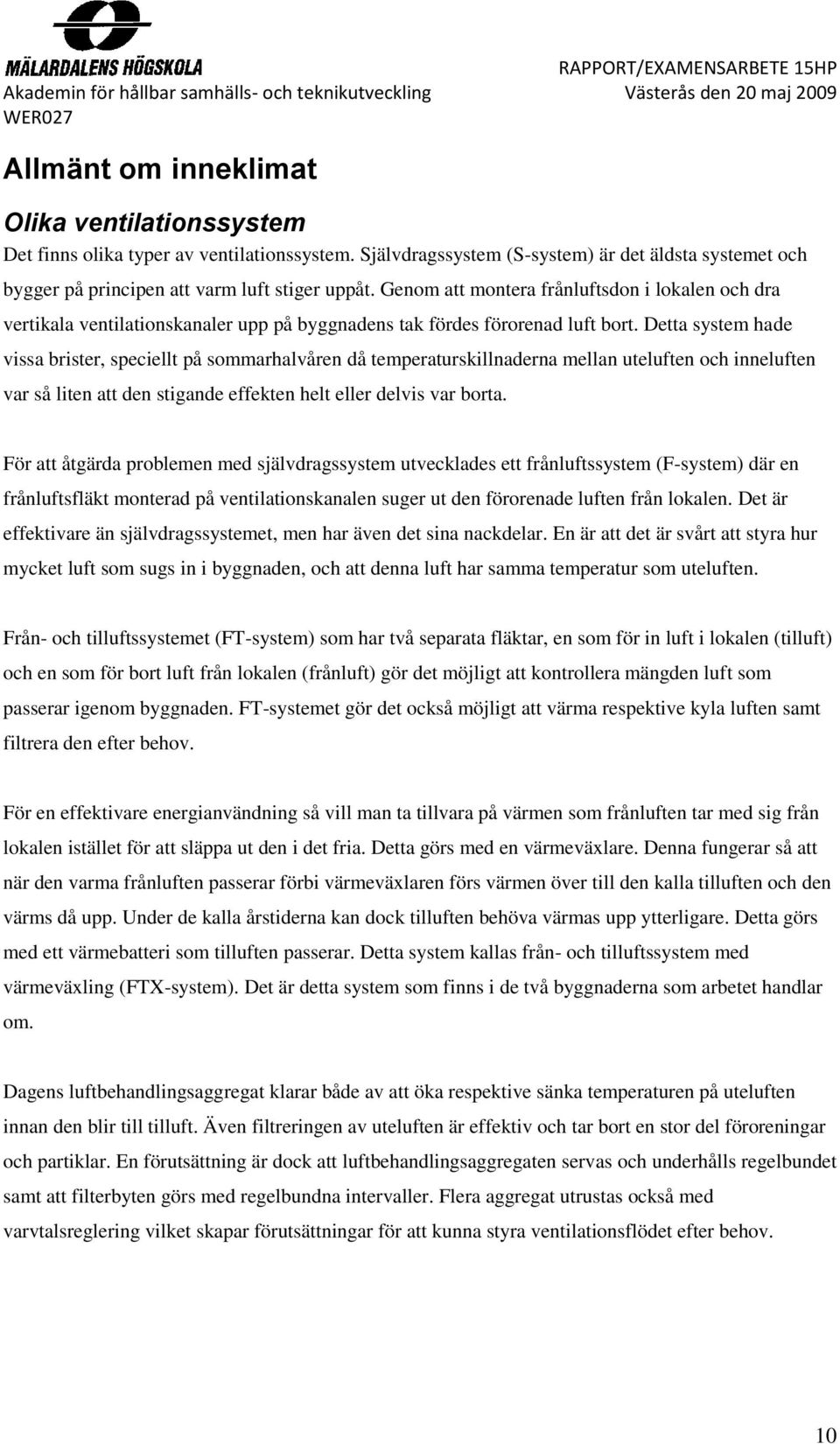 Detta system hade vissa brister, speciellt på sommarhalvåren då temperaturskillnaderna mellan uteluften och inneluften var så liten att den stigande effekten helt eller delvis var borta.