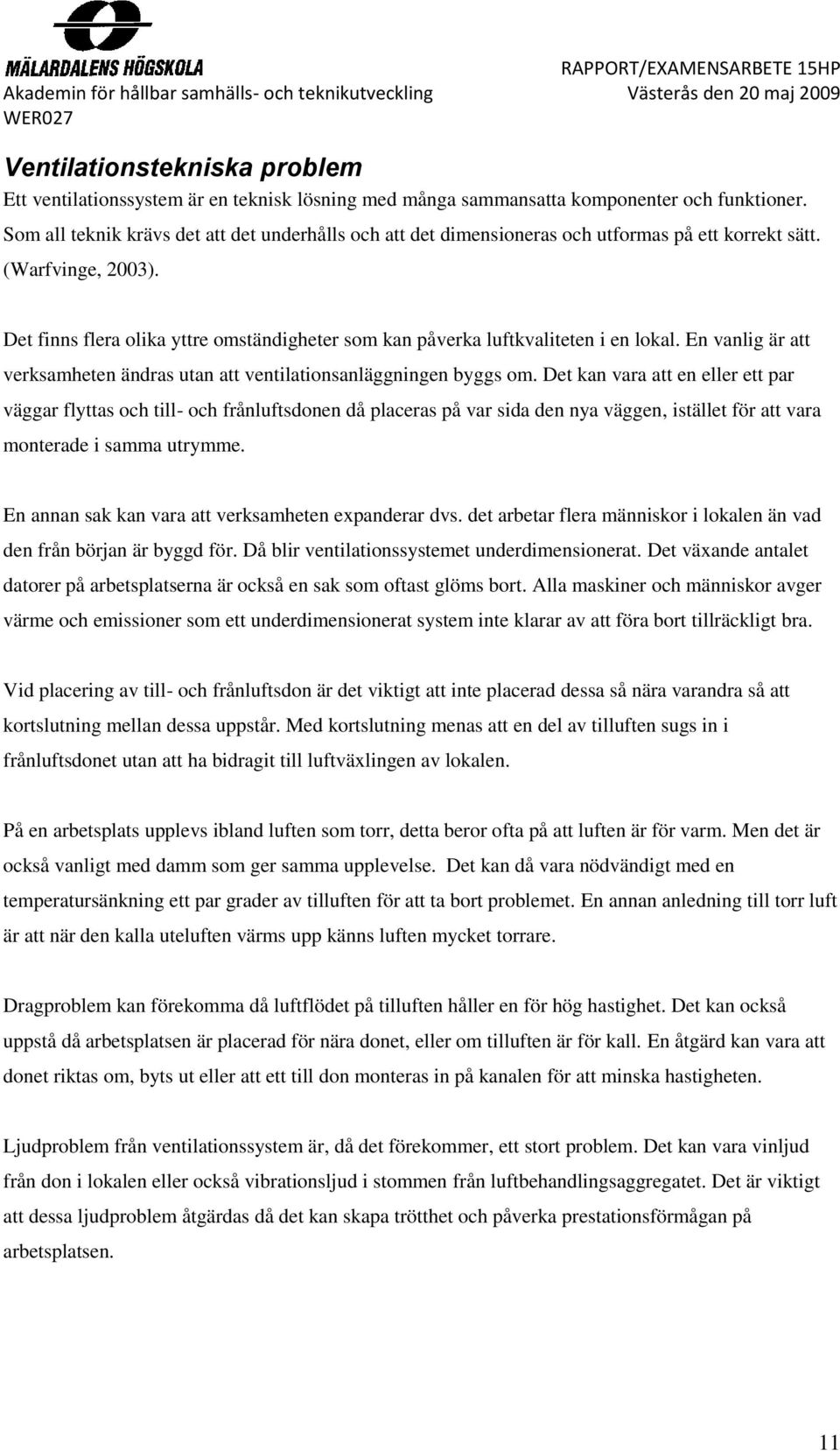 Det finns flera olika yttre omständigheter som kan påverka luftkvaliteten i en lokal. En vanlig är att verksamheten ändras utan att ventilationsanläggningen byggs om.