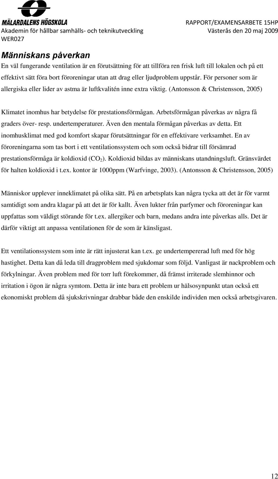 Arbetsförmågan påverkas av några få graders över- resp. undertemperaturer. Även den mentala förmågan påverkas av detta.